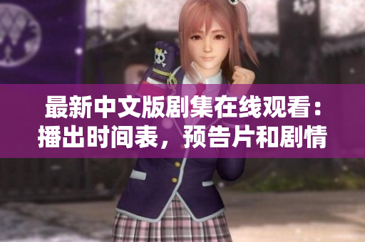 最新中文版剧集在线观看：播出时间表，预告片和剧情简介