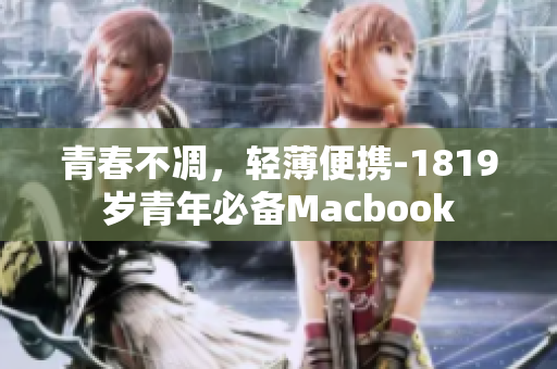 青春不凋，轻薄便携-1819岁青年必备Macbook