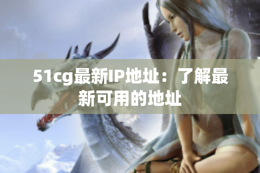 51cg最新IP地址：了解最新可用的地址