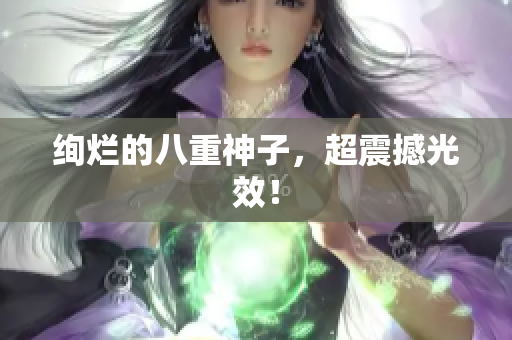 绚烂的八重神子，超震撼光效！