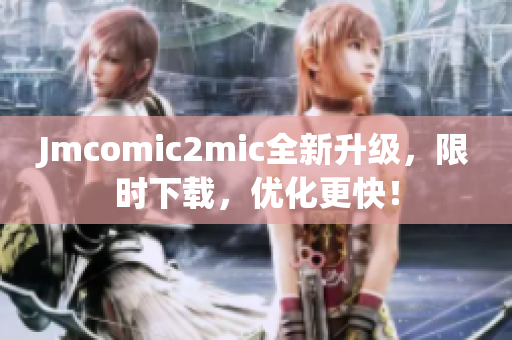 Jmcomic2mic全新升级，限时下载，优化更快！
