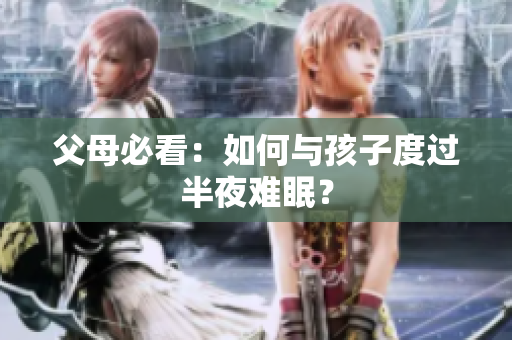 父母必看：如何与孩子度过半夜难眠？