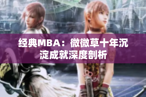 经典MBA：微微草十年沉淀成就深度剖析
