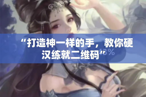 “打造神一样的手，教你硬汉练就二维码”
