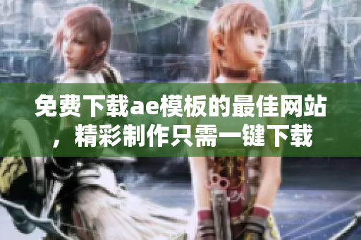 免费下载ae模板的最佳网站，精彩制作只需一键下载