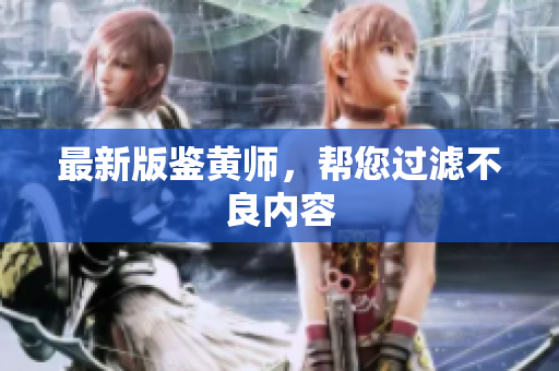 最新版鉴黄师，帮您过滤不良内容