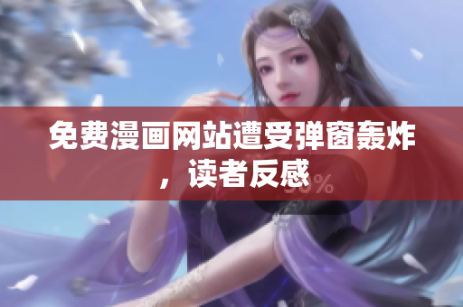 免费漫画网站遭受弹窗轰炸，读者反感