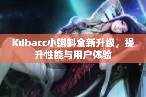 Kdbacc小蝌蚪全新升级，提升性能与用户体验