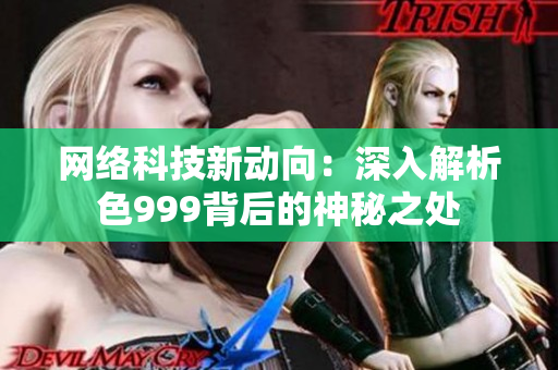 网络科技新动向：深入解析色999背后的神秘之处