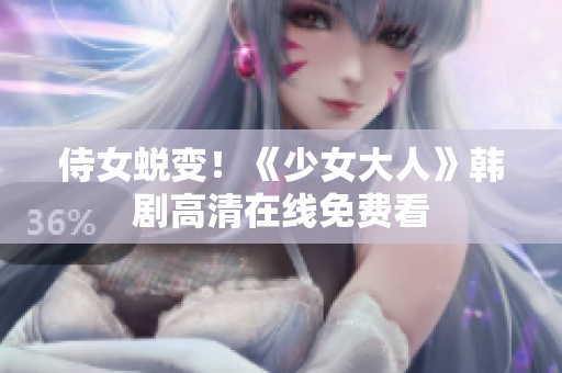 侍女蜕变！《少女大人》韩剧高清在线免费看