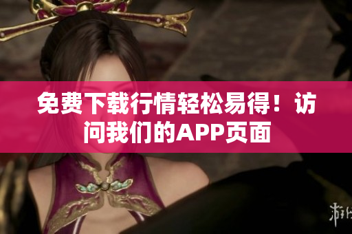 免费下载行情轻松易得！访问我们的APP页面