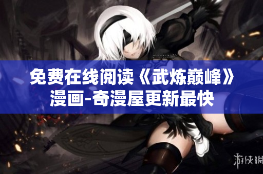免费在线阅读《武炼巅峰》漫画-奇漫屋更新最快