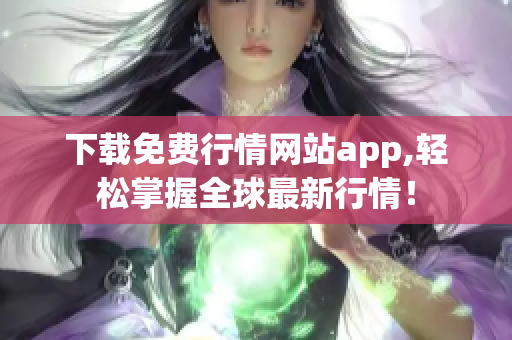 下载免费行情网站app,轻松掌握全球最新行情！