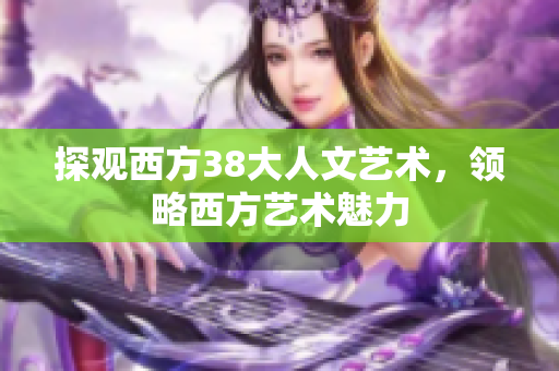 探观西方38大人文艺术，领略西方艺术魅力