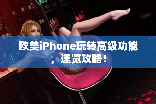 欧美iPhone玩转高级功能，速览攻略！
