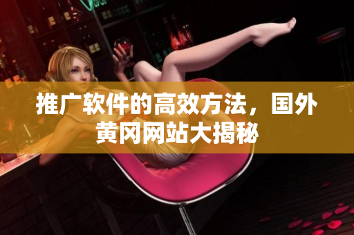推广软件的高效方法，国外黄冈网站大揭秘