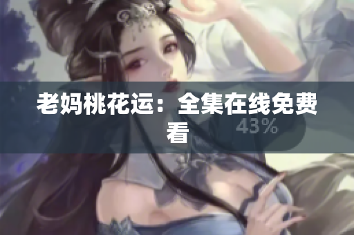 老妈桃花运：全集在线免费看