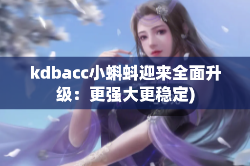 kdbacc小蝌蚪迎来全面升级：更强大更稳定)