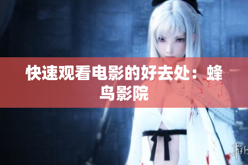 快速观看电影的好去处：蜂鸟影院