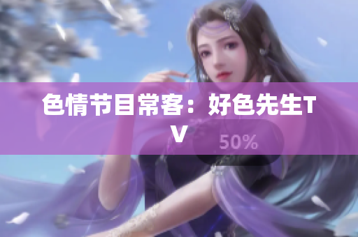 色情节目常客：好色先生TV