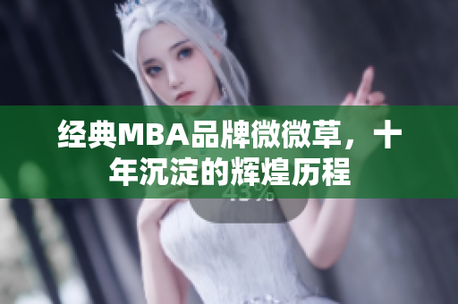 经典MBA品牌微微草，十年沉淀的辉煌历程