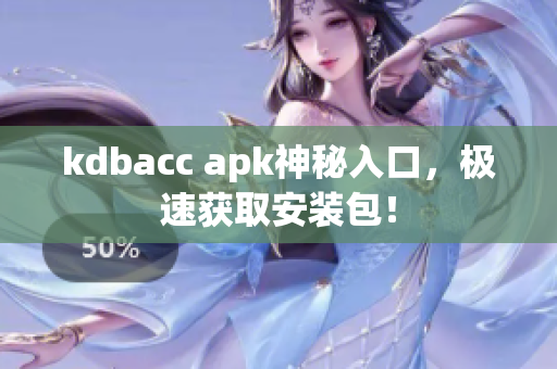 kdbacc apk神秘入口，极速获取安装包！