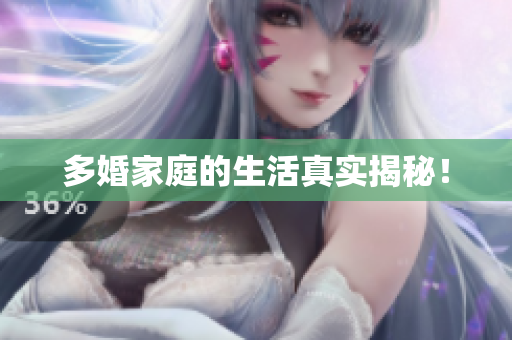 多婚家庭的生活真实揭秘！