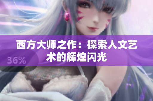 西方大师之作：探索人文艺术的辉煌闪光