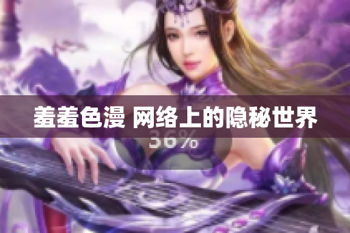 羞羞色漫 网络上的隐秘世界