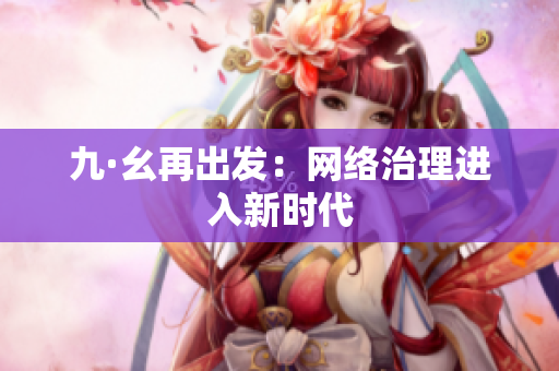 九·幺再出发：网络治理进入新时代
