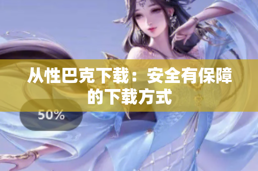 从性巴克下载：安全有保障的下载方式