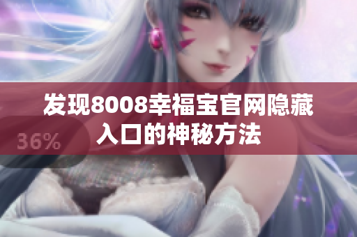 发现8008幸福宝官网隐藏入口的神秘方法