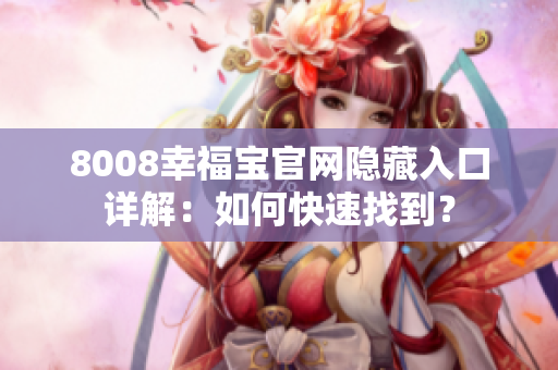 8008幸福宝官网隐藏入口详解：如何快速找到？