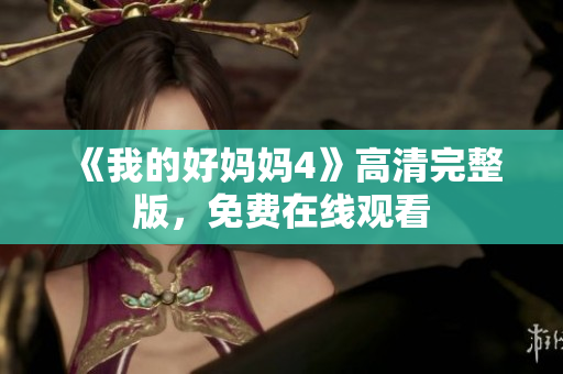 《我的好妈妈4》高清完整版，免费在线观看