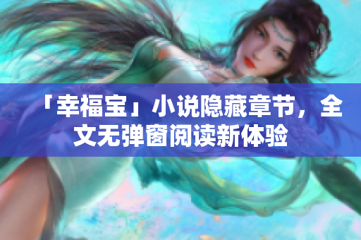 「幸福宝」小说隐藏章节，全文无弹窗阅读新体验