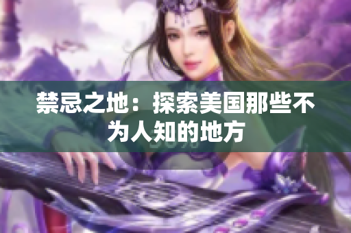 禁忌之地：探索美国那些不为人知的地方