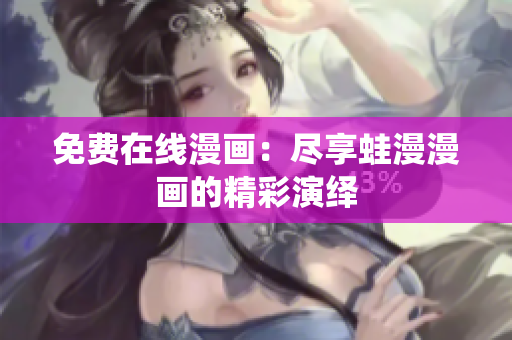 免费在线漫画：尽享蛙漫漫画的精彩演绎