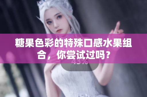 糖果色彩的特殊口感水果组合，你尝试过吗？