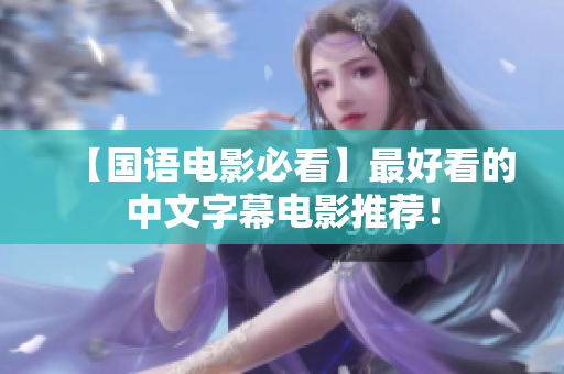 【国语电影必看】最好看的中文字幕电影推荐！