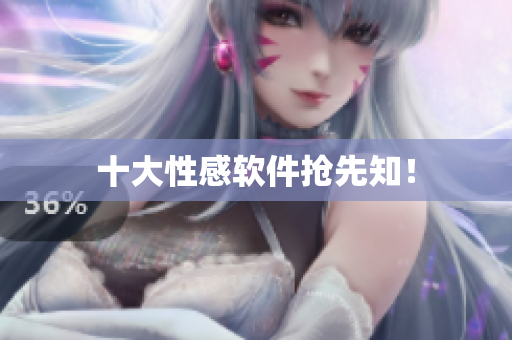十大性感软件抢先知！