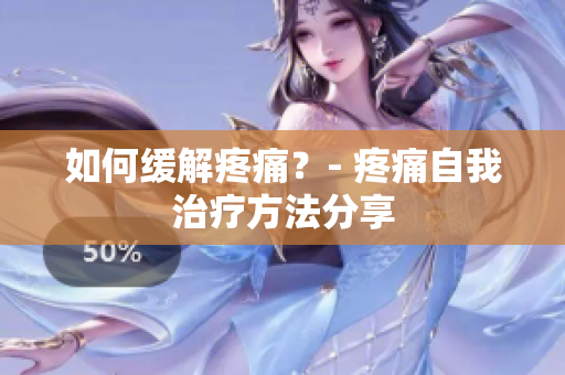 如何缓解疼痛？- 疼痛自我治疗方法分享