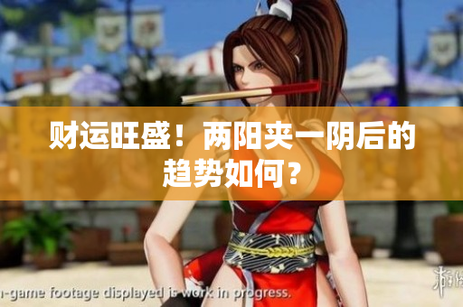 财运旺盛！两阳夹一阴后的趋势如何？