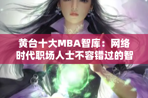 黄台十大MBA智库：网络时代职场人士不容错过的智慧宝库