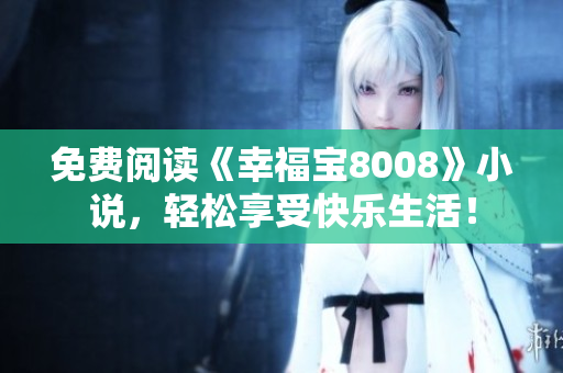 免费阅读《幸福宝8008》小说，轻松享受快乐生活！