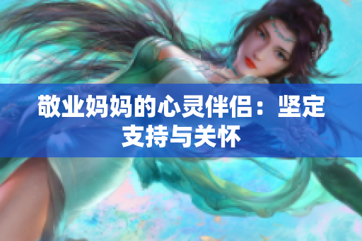 敬业妈妈的心灵伴侣：坚定支持与关怀