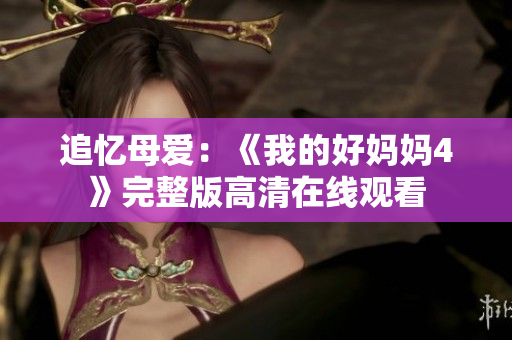 追忆母爱：《我的好妈妈4》完整版高清在线观看