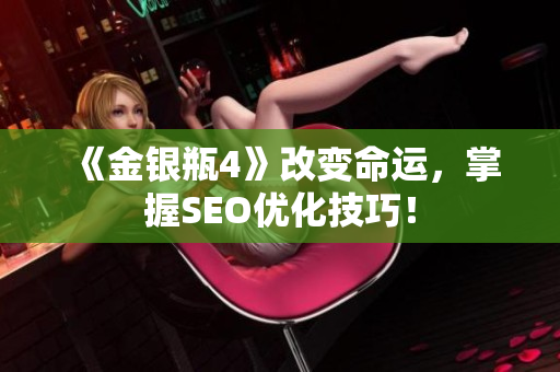 《金银瓶4》改变命运，掌握SEO优化技巧！