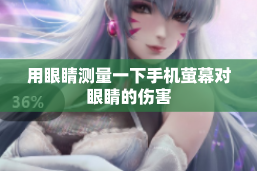 用眼睛测量一下手机萤幕对眼睛的伤害