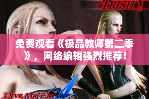 免费观看《极品教师第二季》，网络编辑强烈推荐！
