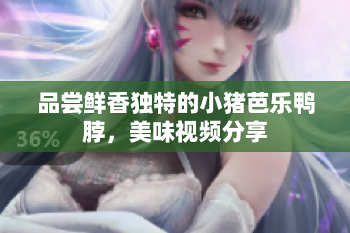 品尝鲜香独特的小猪芭乐鸭脖，美味视频分享